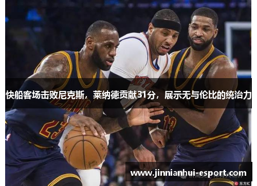 快船客场击败尼克斯，莱纳德贡献31分，展示无与伦比的统治力