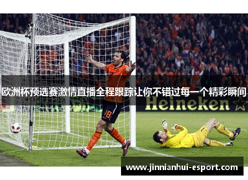 欧洲杯预选赛激情直播全程跟踪让你不错过每一个精彩瞬间