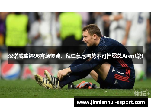 汉诺威遭遇96客场惨败，拜仁慕尼黑势不可挡霸总Arent能!