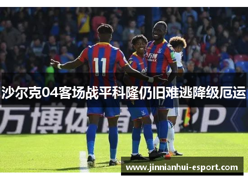 沙尔克04客场战平科隆仍旧难逃降级厄运