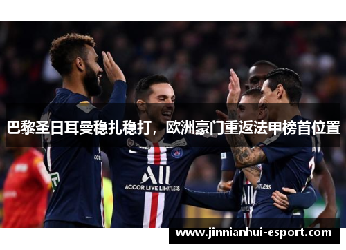 巴黎圣日耳曼稳扎稳打，欧洲豪门重返法甲榜首位置