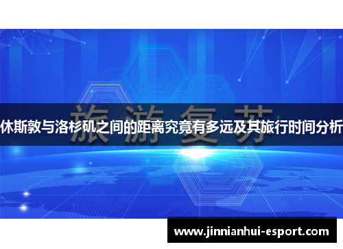 休斯敦与洛杉矶之间的距离究竟有多远及其旅行时间分析