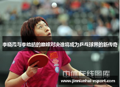李晓霞与李皓晴的巅峰对决谁将成为乒乓球界的新传奇